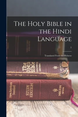 The Holy Bible in the Hindi language: Translated from the Hebrew; 1 by Anonymous