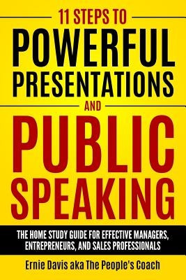 11 Steps to Powerful Presentations and Public Speaking: The Home Study Guide for Effective Managers, Entrepreneurs, and Sales Professionals by Davis Aka the People's Coach, Ernie