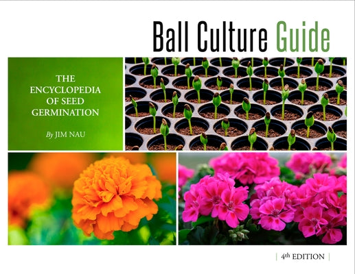 Ball Culture Guide: The Encyclopedia of Seed Germination by Nau, Jim