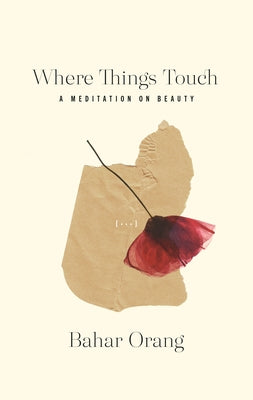 Where Things Touch: A Meditation on Beautyvolume 10 by Orang, Bahar