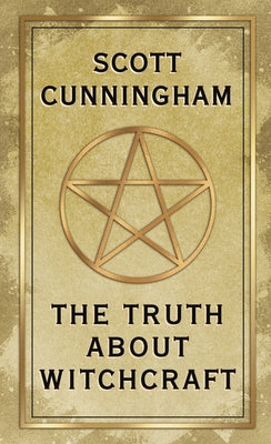 The Truth about Witchcraft by Cunningham, Scott