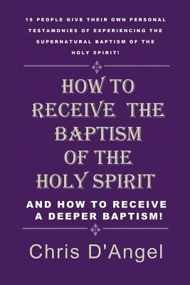 How to Receive the Baptism of the Holy Spirit by D'Angel, Chris