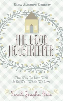 Early American Cookery: The Good Housekeeper, 1841 by Hale, Sarah Josepha