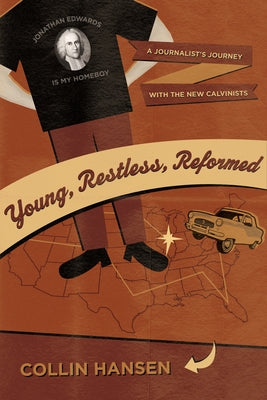 Young, Restless, Reformed: A Journalist's Journey with the New Calvinists by Hansen, Collin