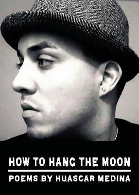 How to Hang the Moon by Medina, Huascar