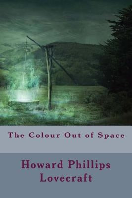 The Colour Out of Space by Lovecraft, Howard Phillips