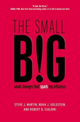 The small BIG: small changes that spark big influence by Martin, Steve J.