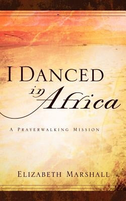 I Danced In Africa by Marshall, Elizabeth
