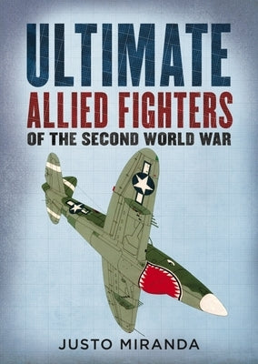 Ultimate Allied Fighters of the Second World War by Miranda, Justo