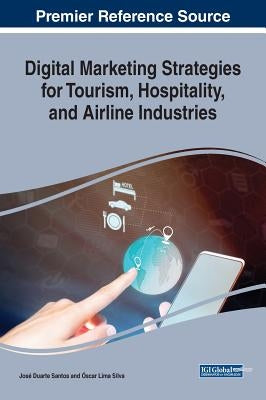 Digital Marketing Strategies for Tourism, Hospitality, and Airline Industries by Santos, Jos&#233; Duarte