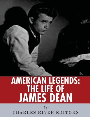 American Legends: The Life of James Dean by Charles River Editors