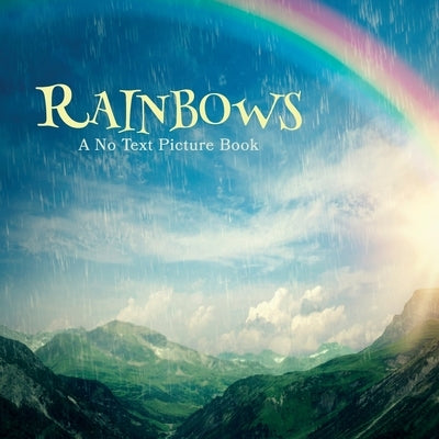 Rainbows, A No Text Picture Book: A Calming Gift for Alzheimer Patients and Senior Citizens Living With Dementia by Happiness, Lasting