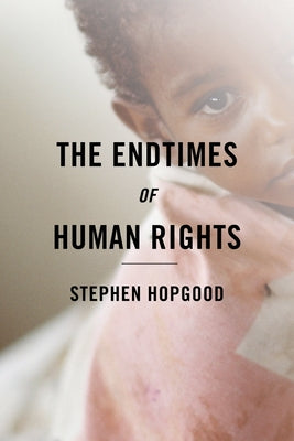 The Endtimes of Human Rights by Hopgood, Stephen