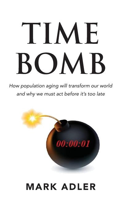 Time Bomb: How the Aging Population Will Transform Our World and Why We Must Act Before It's Too Late by Adler, Mark