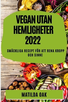 Vegan Utan Hemligheter 2022: Smäckliga Recept För Att Rena Kropp Och Sinne by Oak, Matilda