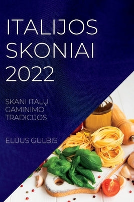 Italijos Skoniai 2022: Skani Ital&#370; Gaminimo Tradicijos by Gulbis, Elijus