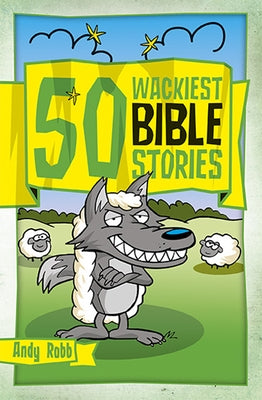 50 Wackiest Bible Stories by Robb, Andy