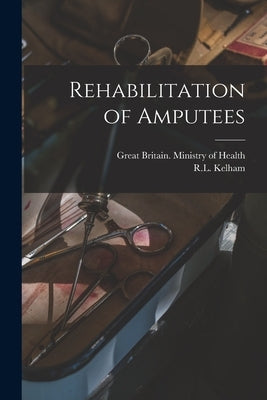 Rehabilitation of Amputees by Great Britain Ministry of Health