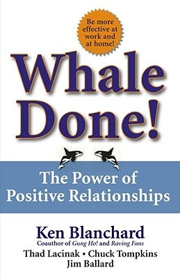 Whale Done!: The Power of Positive Relationships by Blanchard, Kenneth