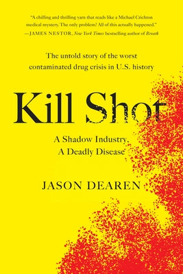 Kill Shot: A Shadow Industry, a Deadly Disease by Dearen, Jason