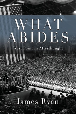 What Abides: West Point In Afterthought by Ryan, James