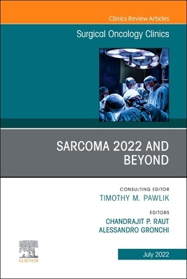 Sarcoma 2022 and Beyond, an Issue of Surgical Oncology Clinics of North America: Volume 31-3 by Raut, Chandrajit P.