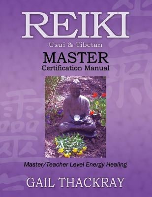 Reiki, Usui & Tibetan, Master Certification Manual by Thackray, Gail