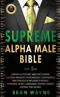 SUPREME ALPHA MALE BIBLE The 1ne: Empath & Psychic Abilities Power. Success Mindset, Psychology, Confidence. Win Friends & Influence People. Hypnosis, by Wayne, Sean