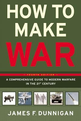 How to Make War: A Comprehensive Guide to Modern Warfare in the Twenty-First Century by Dunnigan, James F.