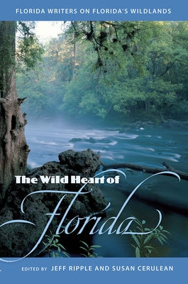 The Wild Heart of Florida: Florida Writers on Florida's Wildlands by Ripple, Jeffrey S.