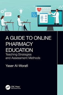 A Guide to Online Pharmacy Education: Teaching Strategies and Assessment Methods by Al-Worafi, Yaser