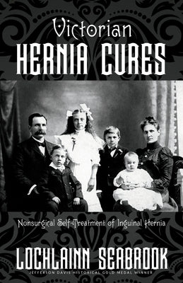 Victorian Hernia Cures: Nonsurgical Self-Treatment of Inguinal Hernia by Seabrook, Lochlainn