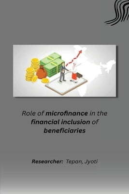 Role of microfinance in the financial inclusion of beneficiaries by Tepan, Jyoti S.