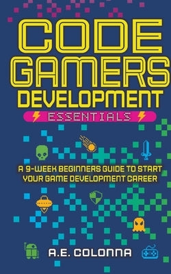 Code Gamers Development Essentials by Colonna, A. E.