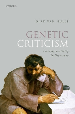 Genetic Criticism: Tracing Creativity in Literature by Van Hulle, Dirk