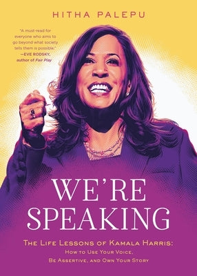 We're Speaking: The Life Lessons of Kamala Harris: How to Use Your Voice, Be Assertive, and Own Your Story by Palepu, Hitha