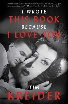 I Wrote This Book Because I Love You: Essays by Kreider, Tim