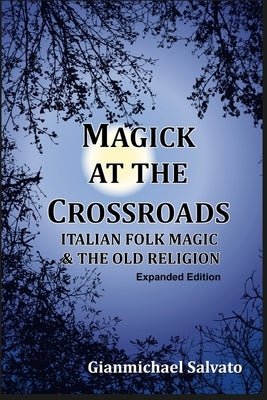 Magick at the Crossroads: Italian Folk Magic & the Old Religion by Salvato, Gianmichael