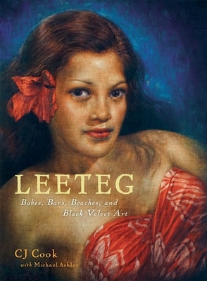 Leeteg: Babes, Bars, Beaches, and Black Velvet Art by Cook, Cj