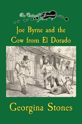 An Outlaw's Journal: Joe Byrne and the Cow from El Dorado by Stones, Georgina