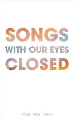 Songs with Our Eyes Closed by White, Tyler Kent