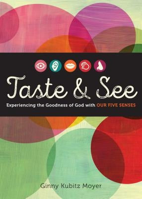 Taste and See: Experiencing the Goodness of God with Our Five Senses by Moyer, Ginny Kubitz