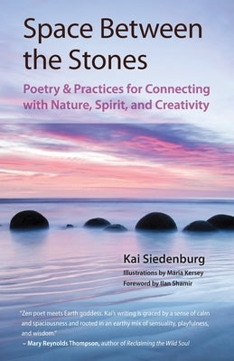 Space Between the Stones: Poetry and Practices for Connecting with Nature, Spirit, and Creativity by Kersey, M&#225;ria