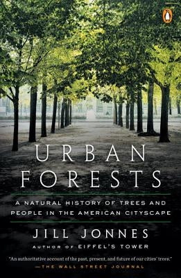 Urban Forests: A Natural History of Trees and People in the American Cityscape by Jonnes, Jill