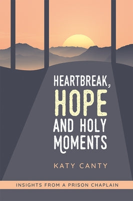 Heartbreak, Hope and Holy Moments: Insights from a Prison Chaplain by Canty, Katy