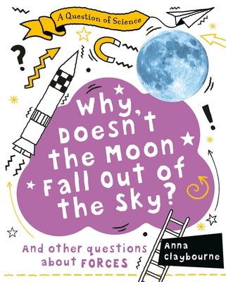 Why Doesn't the Moon Fall Out of the Sky? by Claybourne, Anna