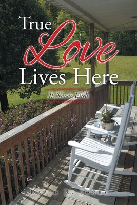True Love Lives Here: It Never Ends by Jones, David R.