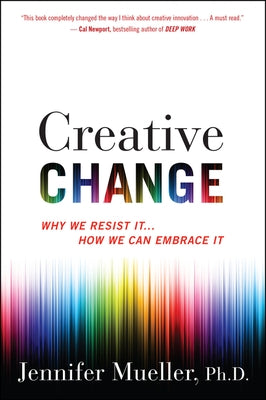 Creative Change: Why We Resist It . . . How We Can Embrace It by Mueller, Jennifer