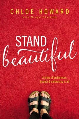 Stand Beautiful: A Story of Brokenness, Beauty and Embracing It All by Howard, Chloe