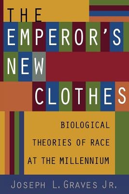 The Emperor's New Clothes: Biological Theories of Race at the Millennium by Jr, Joseph L. Graves